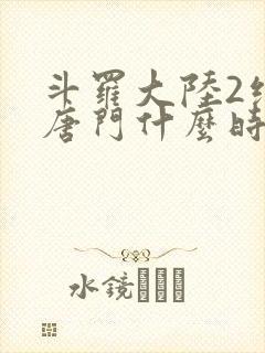 斗罗大陆2绝世唐门什么时候开播