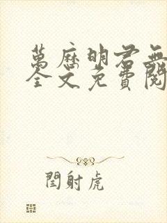 万历明君无删减全文免费阅读