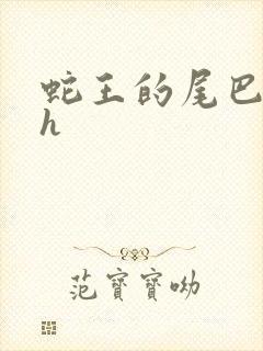 蛇王的尾巴翘ah