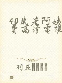 40岁老阿姨免费高清电视剧在线