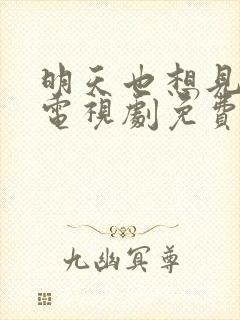 明天也想见到你电视剧免费观看完整版