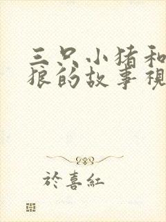 三只小猪和大灰狼的故事视频大全