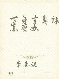 下身有臭袜子味怎么办