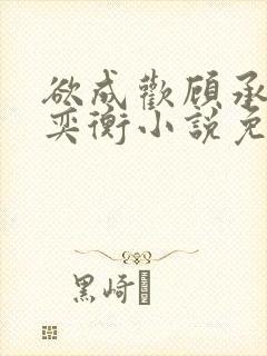 欲成欢顾承泽唐奕衡小说免费阅读全封面