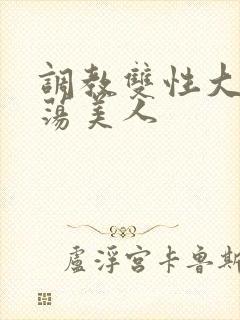 调教双性大乳浪荡美人