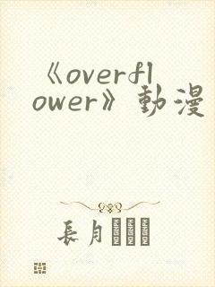 《overflower》动漫第一季在线观看完整