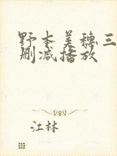 野本美穗三级无删减播放