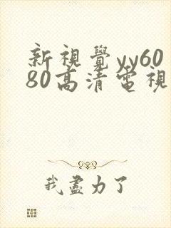 新视觉yy6080高清电视剧在线观看