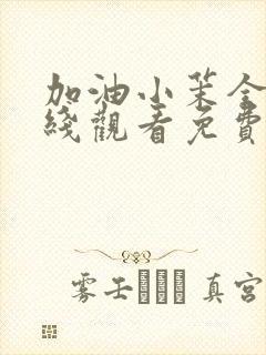 加油小茉全集在线观看免费