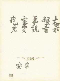 我家弟超大动漫免费观看最新章节更