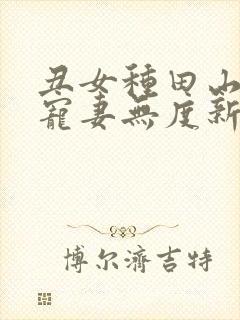 丑女种田山里汉宠妻无度新笔趣阁