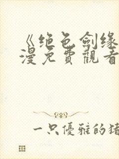 《绝色剑缘》动漫免费观看全集