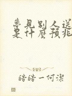 梦见别人送花圈是什么预兆