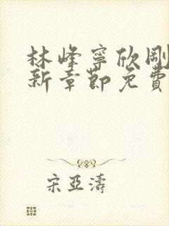 林峰宁欣刚刚更新章节免费阅读封面