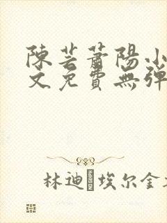 陈芸萧阳小说全文免费无弹窗阅读