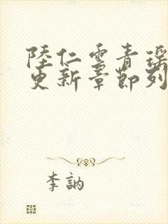 陆仁云青瑶超前更新章节列表及更新