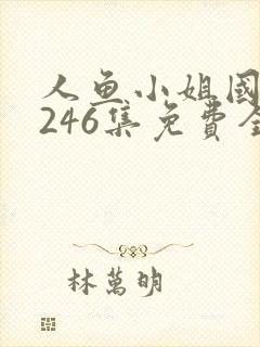 人鱼小姐国语版246集免费全集