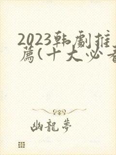 2023韩剧推荐(十大必看韩剧排行榜)封面