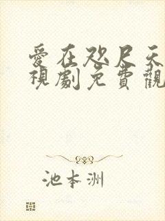 爱在咫尺天涯电视剧免费观看全集