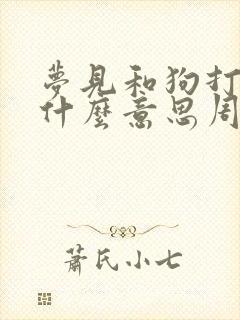 梦见和狗打架是什么意思周公解梦