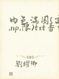 肉色满园(高h,np,限)txt番外篇