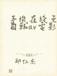 手机在线免费看日韩av电影