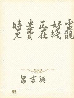 时光正好电视剧免费在线观看全集