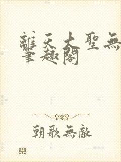 离天大圣无删减笔趣阁