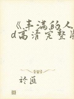 《丰满的人妻hd高清完整版》免费观看