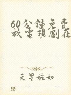 60分钟免费播放电视剧在线观看最新章节