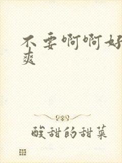 不要啊啊好大好爽