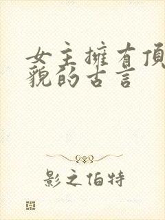 女主拥有顶级美貌的古言