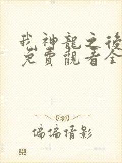 我神龙之后动漫免费观看全集高清版封面