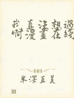 我真没想过重生啊漫画在线阅读