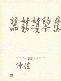 请好好的疼爱里面动漫全集免费观看