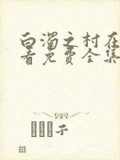 白浊之村在线观看免费全集电视剧