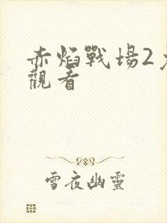 赤焰战场2免费观看