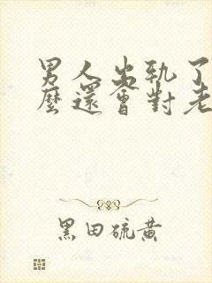 男人出轨了为什么还会对老婆好