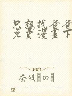 只想找爸爸漫画免费漫画下拉式六漫画