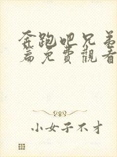 奔跑吧兄弟特别篇免费观看完整版