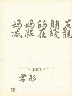 妈妈的朋友无删减版在线观看