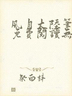 风月大陆笔趣阁免费阅读无弹窗