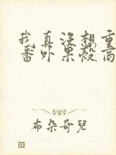 我真没想重生啊番外果壳商业帝国封面