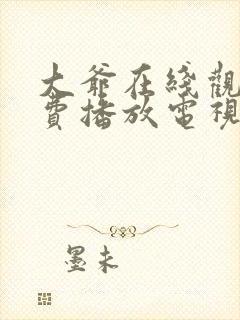 大爷在线观看免费播放电视剧大全