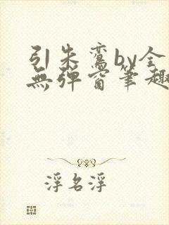 引朱鸾by全文无弹窗笔趣阁