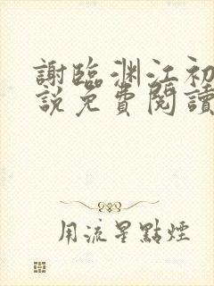 谢临渊江初月小说免费阅读最新章节