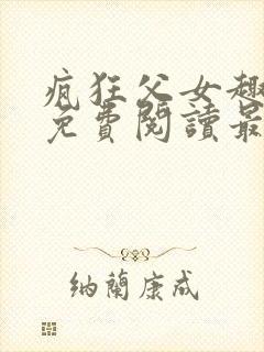 疯狂父女趣笔阁免费阅读最新章节封面