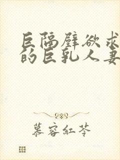 巨隔壁欲求不满的巨乳人妻