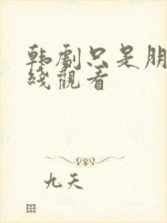 韩剧只是朋友在线观看