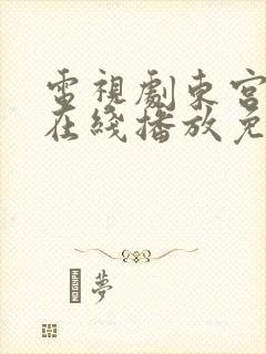 电视剧东宫全集在线播放免费观看